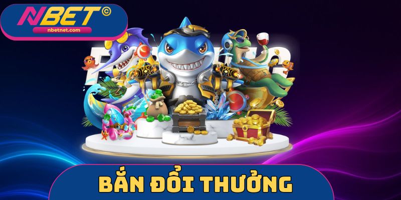 Bắn Cá Đổi Thưởng