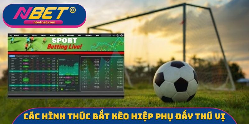 Các hình thức bắt kèo hiệp phụ đầy thú vị