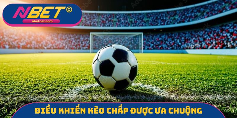 Điều nổi bật khiến kèo chấp được ưa chuộng