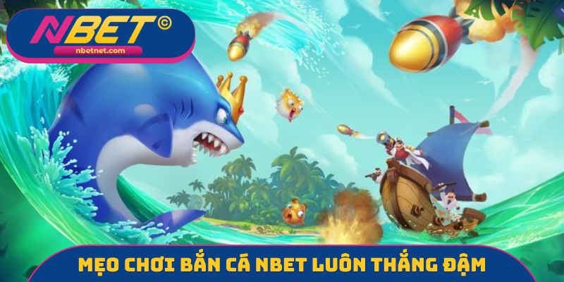 Mẹo chơi bắn cá NBET luôn thắng đậm