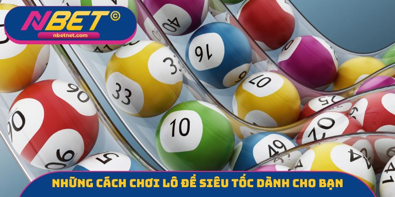 Những cách chơi lô đề siêu tốc dành cho bạn