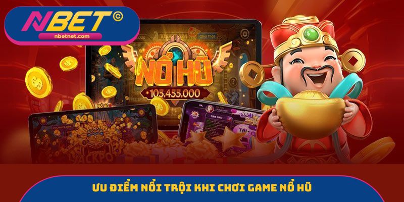 Ưu điểm nổi trội khi chơi game nổ hũ